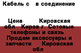 Кабель с usв соединение › Цена ­ 50 - Кировская обл., Киров г. Сотовые телефоны и связь » Продам аксессуары и запчасти   . Кировская обл.